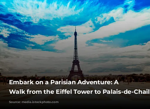 Embark on a Parisian Adventure: A Self-Guided Walk from the Eiffel Tower to Palais-de-Chaillot