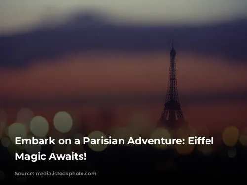 Embark on a Parisian Adventure: Eiffel Tower Magic Awaits!