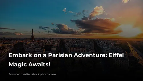 Embark on a Parisian Adventure: Eiffel Tower Magic Awaits!