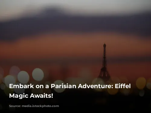 Embark on a Parisian Adventure: Eiffel Tower Magic Awaits!