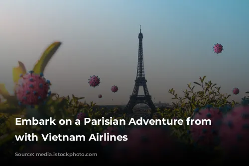 Embark on a Parisian Adventure from Australia with Vietnam Airlines