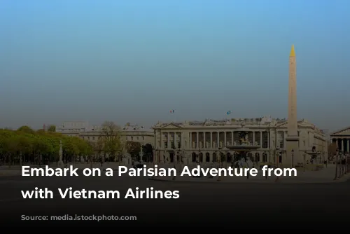 Embark on a Parisian Adventure from Australia with Vietnam Airlines