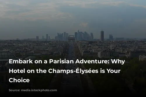 Embark on a Parisian Adventure: Why a Hotel on the Champs-Élysées is Your Perfect Choice