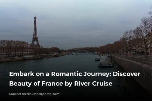 Embark on a Romantic Journey: Discover the Beauty of France by River Cruise