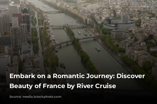 Embark on a Romantic Journey: Discover the Beauty of France by River Cruise