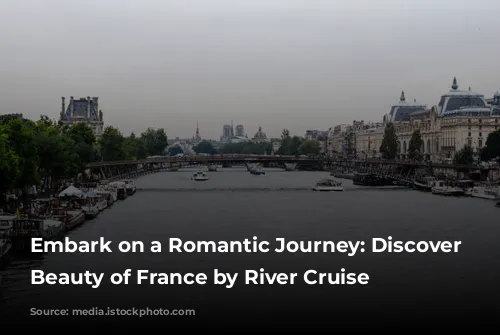 Embark on a Romantic Journey: Discover the Beauty of France by River Cruise