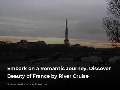 Embark on a Romantic Journey: Discover the Beauty of France by River Cruise