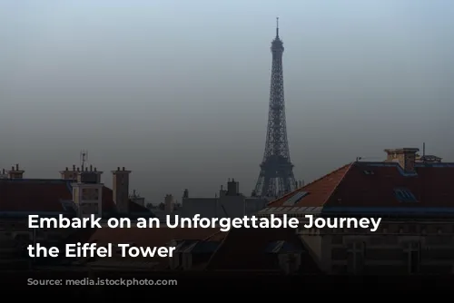 Embark on an Unforgettable Journey to the Eiffel Tower