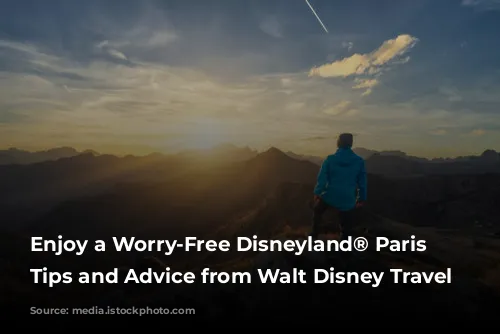 Enjoy a Worry-Free Disneyland® Paris Adventure: Tips and Advice from Walt Disney Travel Company