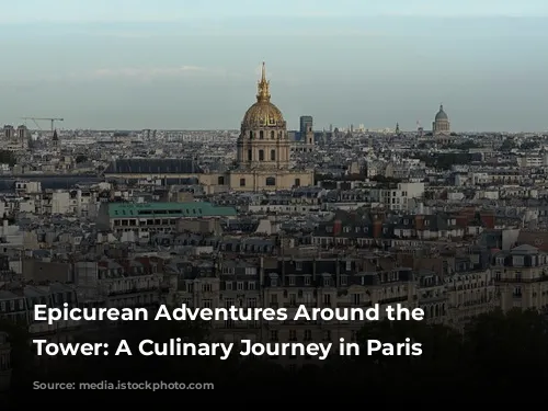 Epicurean Adventures Around the Eiffel Tower: A Culinary Journey in Paris