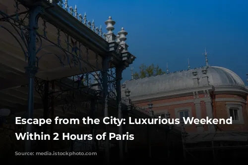 Escape from the City: Luxurious Weekend Getaways Within 2 Hours of Paris