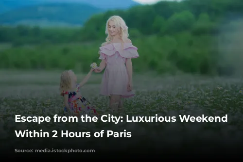 Escape from the City: Luxurious Weekend Getaways Within 2 Hours of Paris