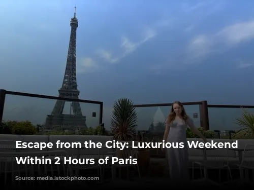 Escape from the City: Luxurious Weekend Getaways Within 2 Hours of Paris