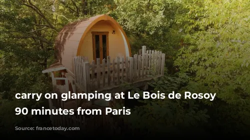 carry on glamping at Le Bois de Rosoy just 90 minutes from Paris