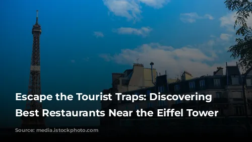 Escape the Tourist Traps: Discovering the Best Restaurants Near the Eiffel Tower