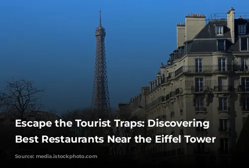 Escape the Tourist Traps: Discovering the Best Restaurants Near the Eiffel Tower