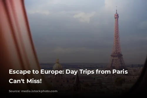 Escape to Europe: Day Trips from Paris You Can't Miss!