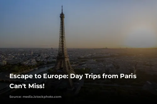 Escape to Europe: Day Trips from Paris You Can't Miss!