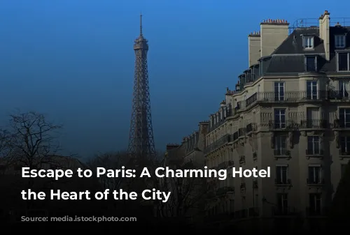 Escape to Paris: A Charming Hotel in the Heart of the City