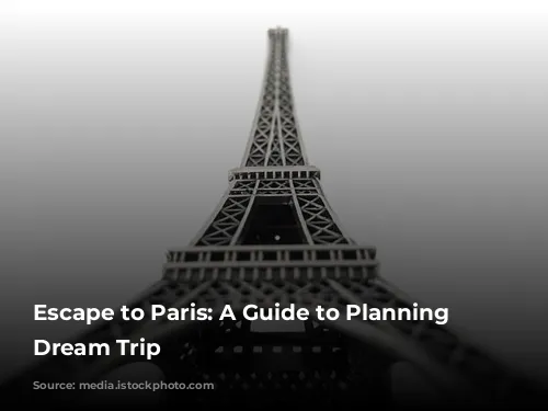 Escape to Paris: A Guide to Planning Your Dream Trip