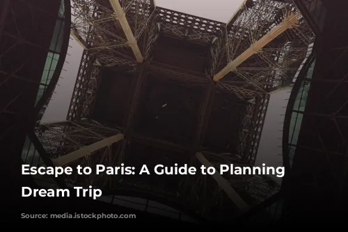 Escape to Paris: A Guide to Planning Your Dream Trip