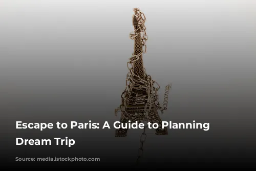 Escape to Paris: A Guide to Planning Your Dream Trip