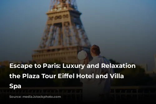 Escape to Paris: Luxury and Relaxation at the Plaza Tour Eiffel Hotel and Villa Thalgo Spa