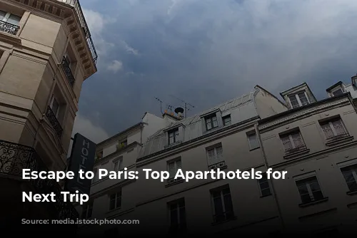 Escape to Paris: Top Aparthotels for Your Next Trip