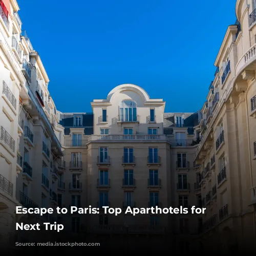 Escape to Paris: Top Aparthotels for Your Next Trip