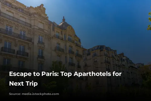 Escape to Paris: Top Aparthotels for Your Next Trip