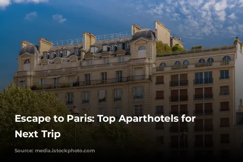 Escape to Paris: Top Aparthotels for Your Next Trip