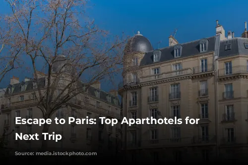 Escape to Paris: Top Aparthotels for Your Next Trip