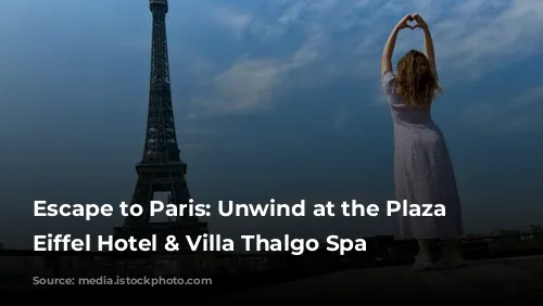 Escape to Paris: Unwind at the Plaza Tour Eiffel Hotel & Villa Thalgo Spa