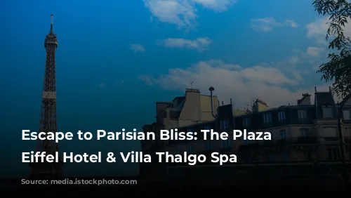 Escape to Parisian Bliss: The Plaza Tour Eiffel Hotel & Villa Thalgo Spa