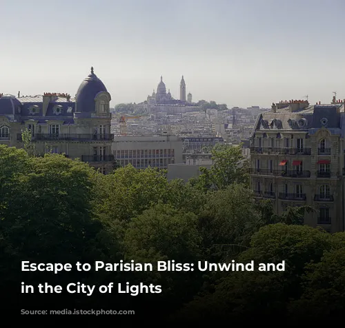 Escape to Parisian Bliss: Unwind and Rejuvenate in the City of Lights