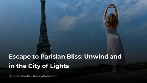 Escape to Parisian Bliss: Unwind and Rejuvenate in the City of Lights