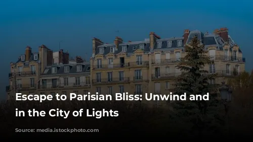 Escape to Parisian Bliss: Unwind and Rejuvenate in the City of Lights