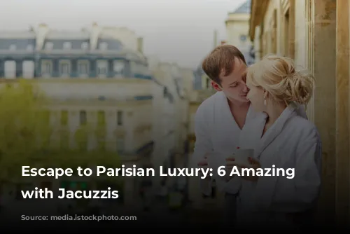 Escape to Parisian Luxury:  6 Amazing Airbnbs with Jacuzzis