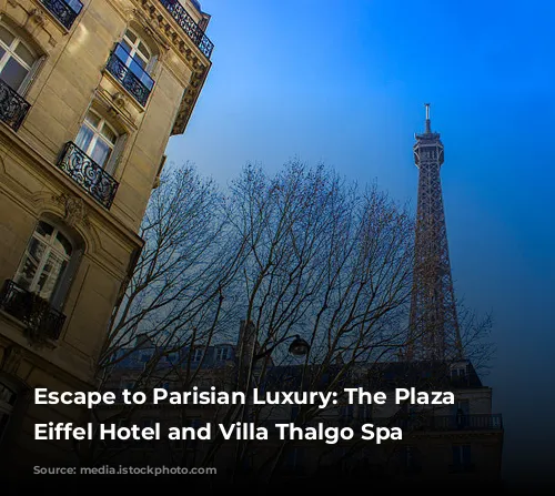 Escape to Parisian Luxury: The Plaza Tour Eiffel Hotel and Villa Thalgo Spa