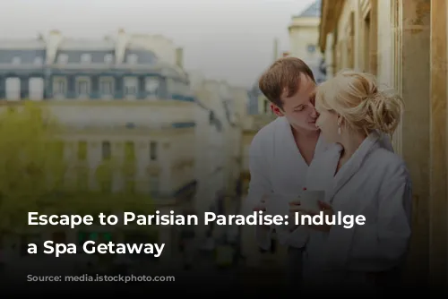 Escape to Parisian Paradise: Indulge in a Spa Getaway