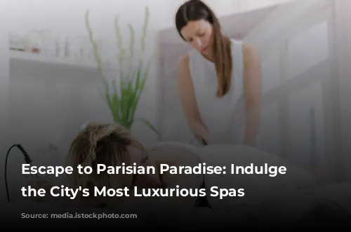 Escape to Parisian Paradise: Indulge in the City's Most Luxurious Spas