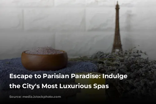 Escape to Parisian Paradise: Indulge in the City's Most Luxurious Spas