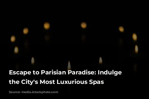 Escape to Parisian Paradise: Indulge in the City's Most Luxurious Spas