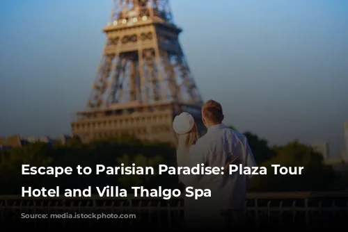 Escape to Parisian Paradise: Plaza Tour Eiffel Hotel and Villa Thalgo Spa