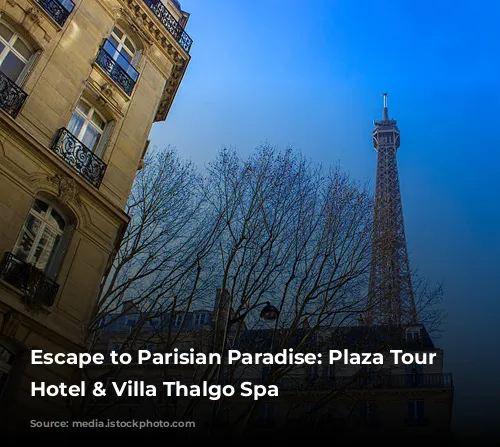 Escape to Parisian Paradise: Plaza Tour Eiffel Hotel & Villa Thalgo Spa