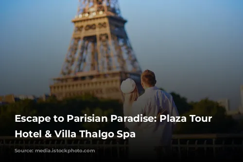 Escape to Parisian Paradise: Plaza Tour Eiffel Hotel & Villa Thalgo Spa