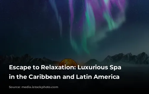 Escape to Relaxation: Luxurious Spa Experiences in the Caribbean and Latin America