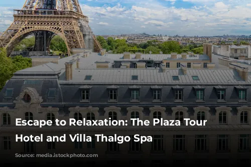 Escape to Relaxation: The Plaza Tour Eiffel Hotel and Villa Thalgo Spa