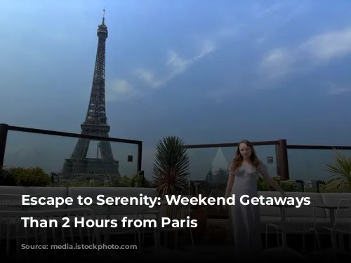 Escape to Serenity: Weekend Getaways Less Than 2 Hours from Paris