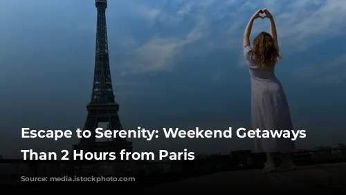 Escape to Serenity: Weekend Getaways Less Than 2 Hours from Paris